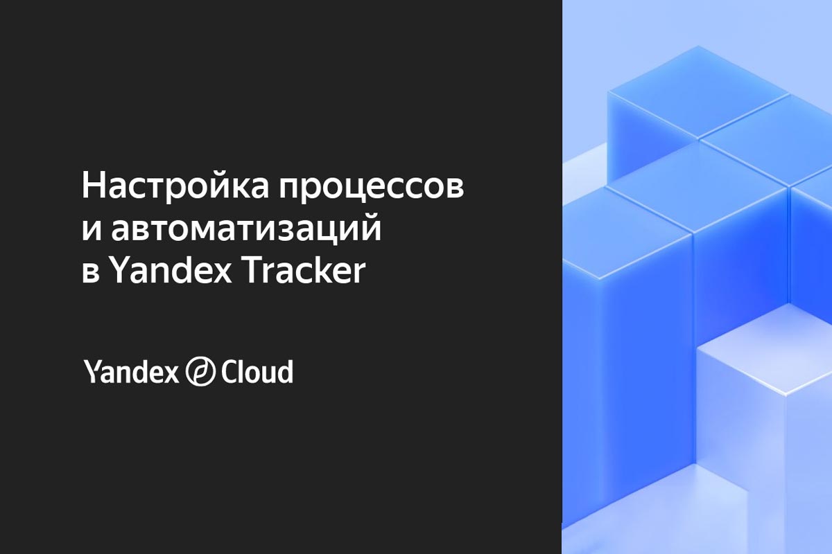 Вебинар по настройке рабочих процессов в системе Яндекс.Трекер